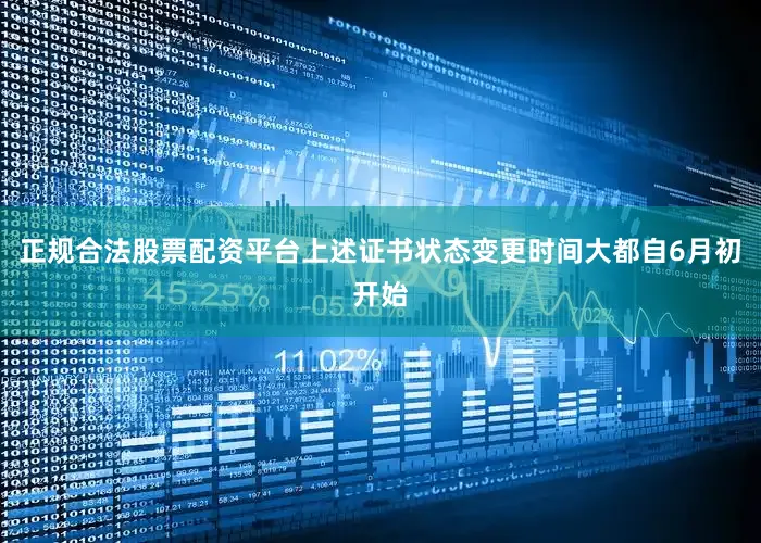 正规合法股票配资平台上述证书状态变更时间大都自6月初开始