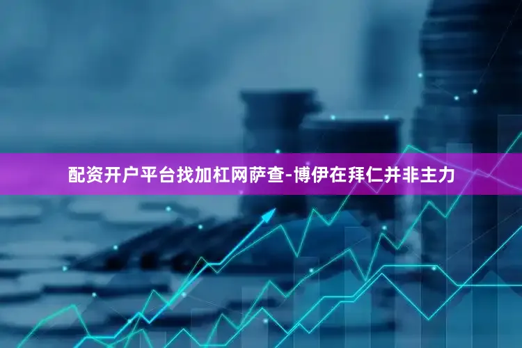 配资开户平台找加杠网萨查-博伊在拜仁并非主力