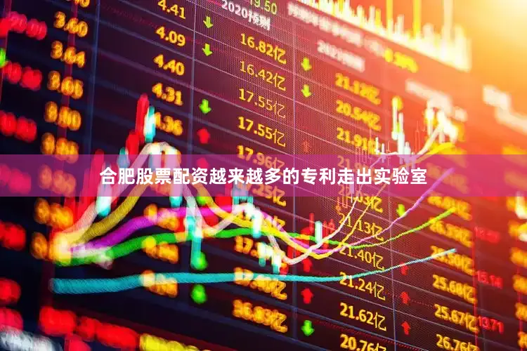 合肥股票配资越来越多的专利走出实验室