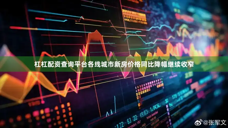 杠杠配资查询平台各线城市新房价格同比降幅继续收窄