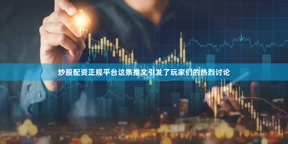 炒股配资正规平台这条推文引发了玩家们的热烈讨论