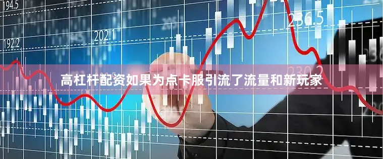 高杠杆配资如果为点卡服引流了流量和新玩家